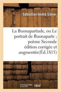 Cover image for La Buonapartiade, Ou Le Portrait de Buonaparte Poeme Seconde Edition Corrigee Et Augmentee