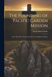 Cover image for The Founding of Pacific Garden Mission