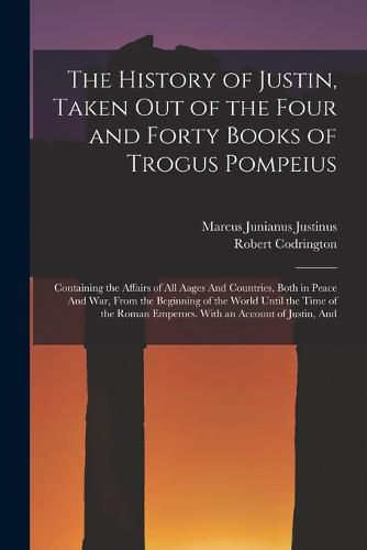 The History of Justin, Taken Out of the Four and Forty Books of Trogus Pompeius