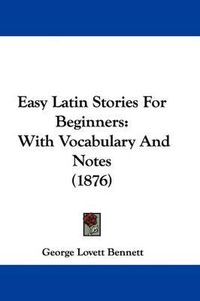 Cover image for Easy Latin Stories for Beginners: With Vocabulary and Notes (1876)