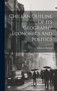 Cover image for ChileAn Outline Of Its Geography Economics And Politics