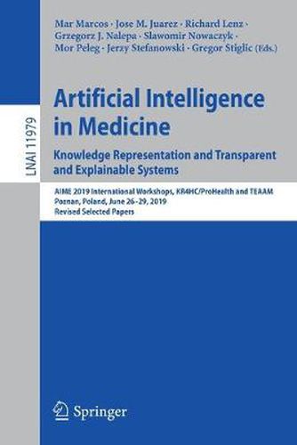 Cover image for Artificial Intelligence in Medicine: Knowledge Representation and Transparent and Explainable Systems: AIME 2019 International Workshops, KR4HC/ProHealth and TEAAM, Poznan, Poland, June 26-29, 2019, Revised Selected Papers