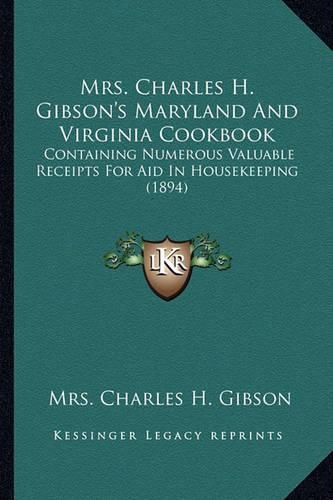 Cover image for Mrs. Charles H. Gibson's Maryland and Virginia Cookbook: Containing Numerous Valuable Receipts for Aid in Housekeeping (1894)