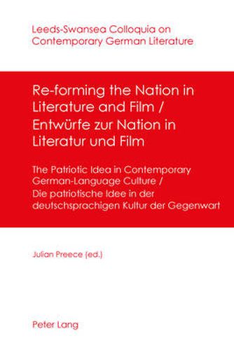 Cover image for Re-forming the Nation in Literature and Film - Entwuerfe zur Nation in Literatur und Film: The Patriotic Idea in Contemporary German-Language Culture- Die patriotische Idee in der deutschsprachigen Kultur der Gegenwart