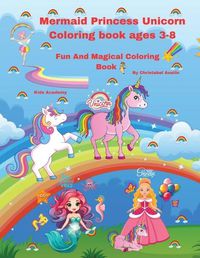 Cover image for Mermaid Princess Unicorn Coloring Book Ages 3-8