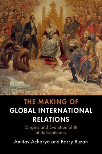 Cover image for The Making of Global International Relations: Origins and Evolution of  IR at its Centenary