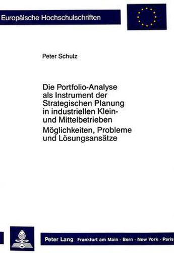 Cover image for Die Portfolio-Analyse ALS Instrument Der Strategischen Planung in Industriellen Klein- Und Mittelbetrieben: Moeglichkeiten, Probleme Und Loesungsansaetze
