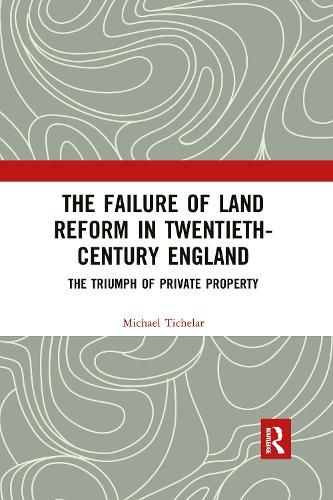 Cover image for The Failure of Land Reform in Twentieth-Century England: The Triumph of Private Property