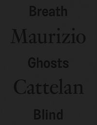 Cover image for Maurizio Cattelan: Breath Ghosts Blind