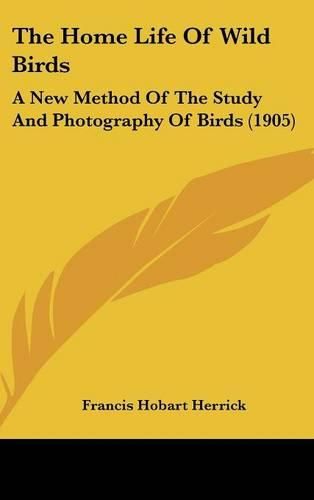 The Home Life of Wild Birds: A New Method of the Study and Photography of Birds (1905)