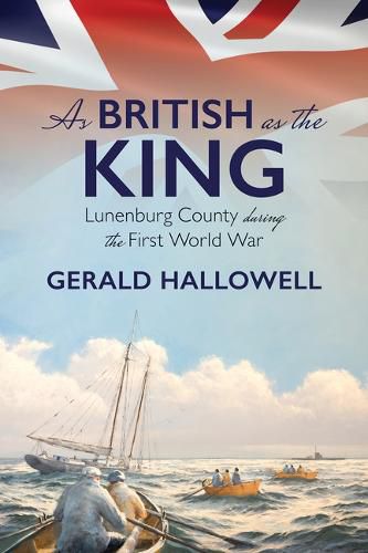 Cover image for As British as the King: Lunenburg County During the First World War