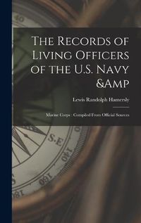 Cover image for The Records of Living Officers of the U.S. Navy & Marine Corps: Compiled From Official Sources