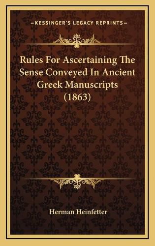 Cover image for Rules for Ascertaining the Sense Conveyed in Ancient Greek Manuscripts (1863)