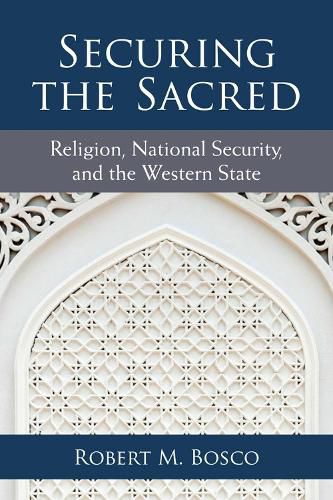 Cover image for Securing the Sacred: Religion, National Security, and the Western State