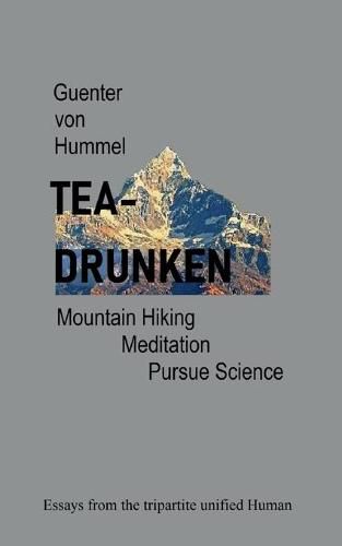 Tea-Drunken: Mountain Hiking, Meditation, Pursue Science - Essays from the tripartite unfied Human