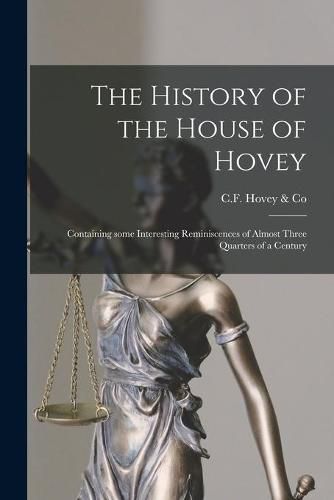 Cover image for The History of the House of Hovey [microform]: Containing Some Interesting Reminiscences of Almost Three Quarters of a Century