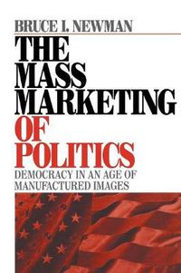 Cover image for The Mass Marketing of Politics: Democracy in an Age of Manufactured Images