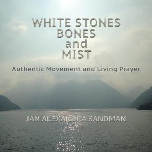 Cover image for White Stones, Bones, and Mist: Authentic Movement and Living Prayer