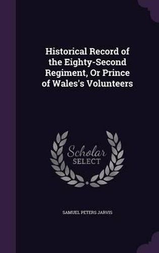 Cover image for Historical Record of the Eighty-Second Regiment, or Prince of Wales's Volunteers