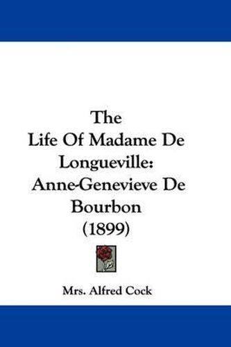 The Life of Madame de Longueville: Anne-Genevieve de Bourbon (1899)