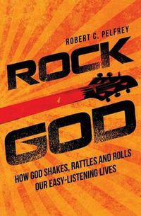 Cover image for Rock God: How God Shakes, Rattles and Rolls Our Easy-Listening Lives