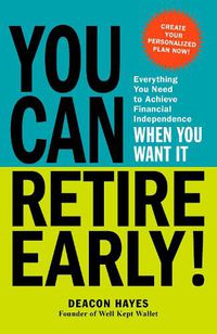 Cover image for You Can Retire Early!: Everything You Need to Achieve Financial Independence When You Want It