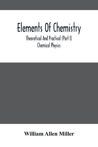 Cover image for Elements Of Chemistry; Theoretical And Practical (Part I) Chemical Physics