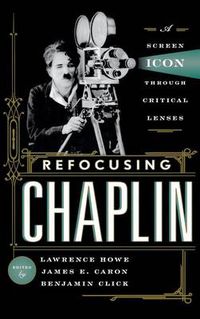 Cover image for Refocusing Chaplin: A Screen Icon through Critical Lenses