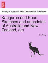 Cover image for Kangaroo and Kauri. Sketches and Anecdotes of Australia and New Zealand, Etc.