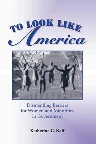Cover image for To Look Like America: Dismantling Barriers For Women And Minorities In Government
