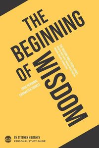 Cover image for The Beginning of Wisdom: Your personal character counts - Personal Study Guide