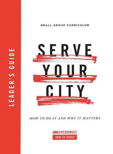 Cover image for Serve Your City Leader's Guide: How to Do It and Why It Matters