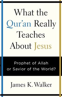 Cover image for What the Quran Really Teaches About Jesus: Prophet of Allah or Savior of the World?