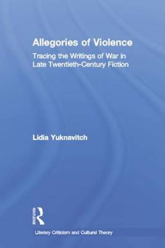 Allegories of Violence: Tracing the Writings of War in Late Twentieth-Century Fiction