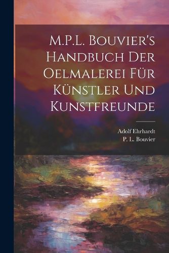 Cover image for M.P.L. Bouvier's Handbuch der Oelmalerei für Künstler und Kunstfreunde