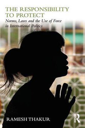 Cover image for The Responsibility to Protect: Norms, Laws and the Use of Force in International Politics