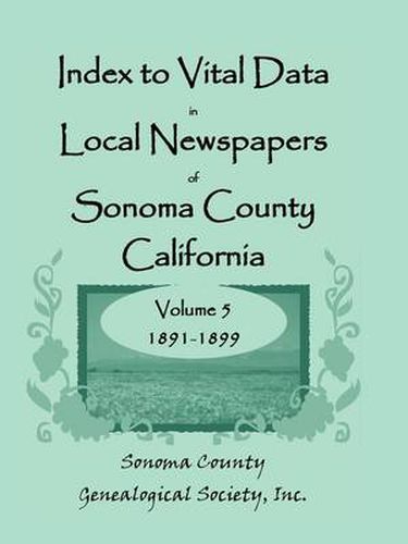 Cover image for Index to Vital Data in Local Newspapers of Sonoma County, California, Volume V: 1891-1899