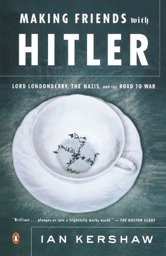 Making Friends with Hitler: Lord Londonderry, the Nazis, and the Road to War