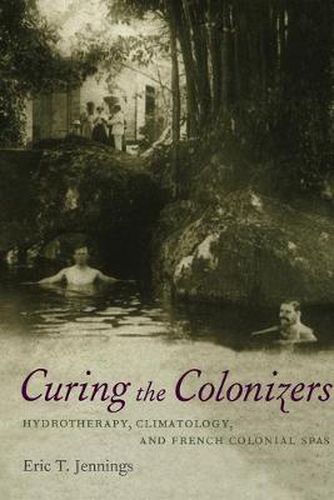 Cover image for Curing the Colonizers: Hydrotherapy, Climatology, and French Colonial Spas