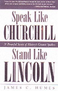 Cover image for Speak Like Churchill, Stand Like Lincoln: 21 Powerful Secrets of History's Greatest Speakers
