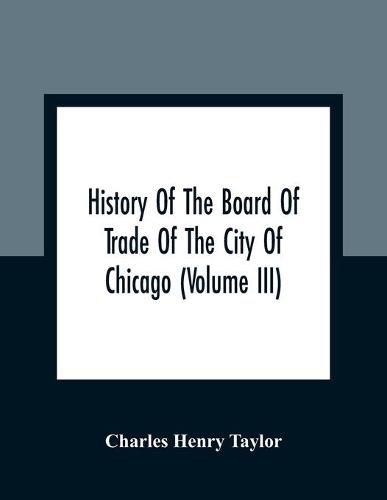 Cover image for History Of The Board Of Trade Of The City Of Chicago (Volume III)