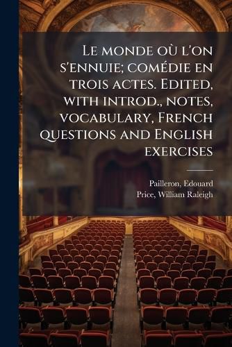 Cover image for Le Monde O L'On S'Ennuie; Com Die En Trois Actes. Edited, with Introd., Notes, Vocabulary, French Questions and English Exercises