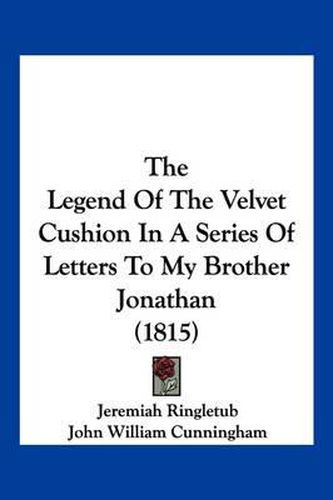 The Legend of the Velvet Cushion in a Series of Letters to My Brother Jonathan (1815)