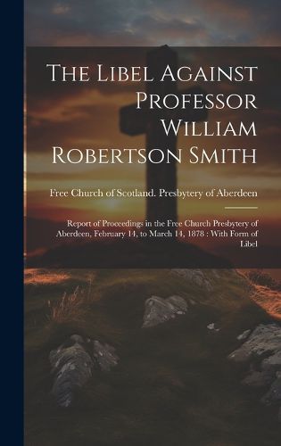 Cover image for The Libel Against Professor William Robertson Smith