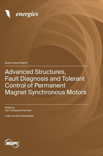 Cover image for Advanced Structures, Fault Diagnosis and Tolerant Control of Permanent Magnet Synchronous Motors