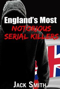 Cover image for England's Most Notorious Serial Killers