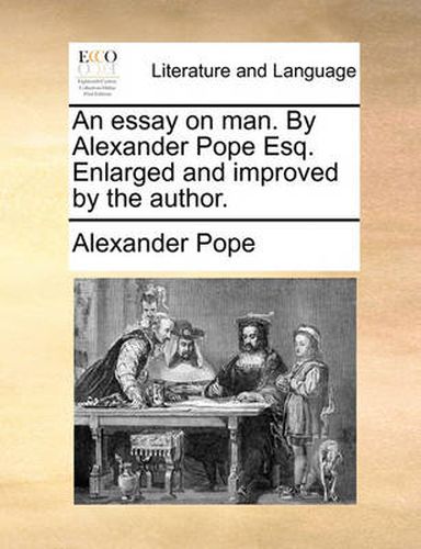 Cover image for An Essay on Man. by Alexander Pope Esq. Enlarged and Improved by the Author.