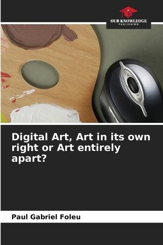 Cover image for Digital Art, Art in its own right or Art entirely apart?