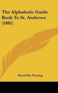 Cover image for The Alphabetic Guide Book to St. Andrews (1881)