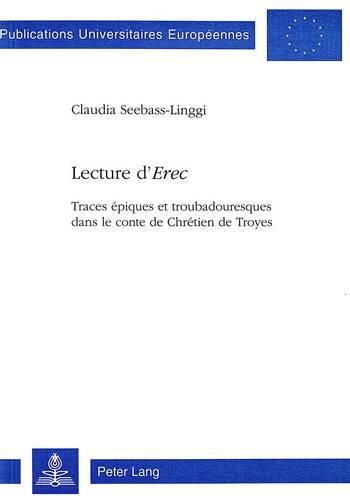 Lecture D'Erec: Traces Epiques Et Troubadouresques Dans Le Conte de Chretien de Troyes